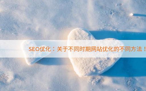 SEO优化：关于不同时期网站优化的不同方法！